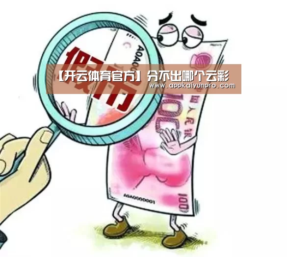 【开云体育官方】分不出哪个云彩(图3) 开云体育高清直播
